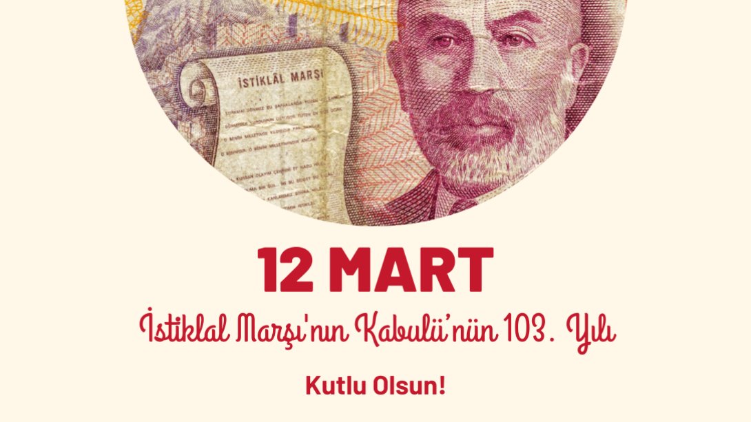 12 Mart İstiklal Marşı'nın Kabulünün 103. Yılı Kutlu Olsun
